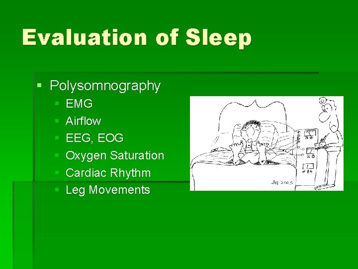 Evaluation of Sleep § Polysomnography § § § EMG Airflow EEG, EOG Oxygen Saturation
