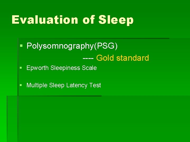 Evaluation of Sleep § Polysomnography(PSG) ---- Gold standard § Epworth Sleepiness Scale § Multiple