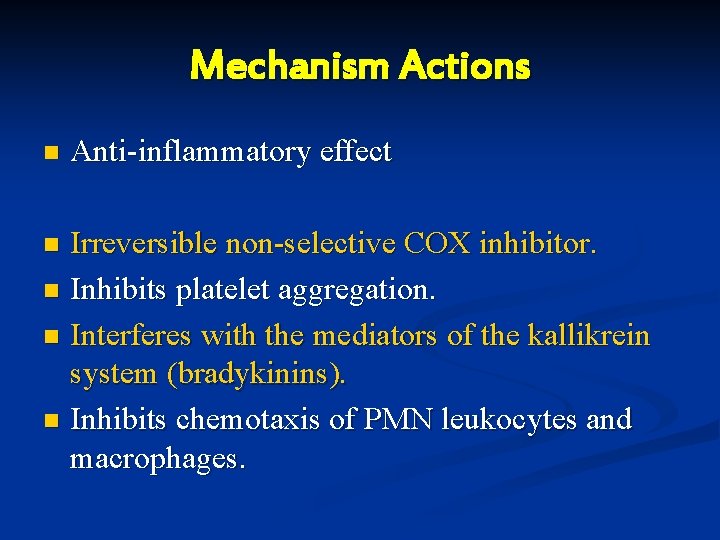 Mechanism Actions n Anti-inflammatory effect Irreversible non-selective COX inhibitor. n Inhibits platelet aggregation. n