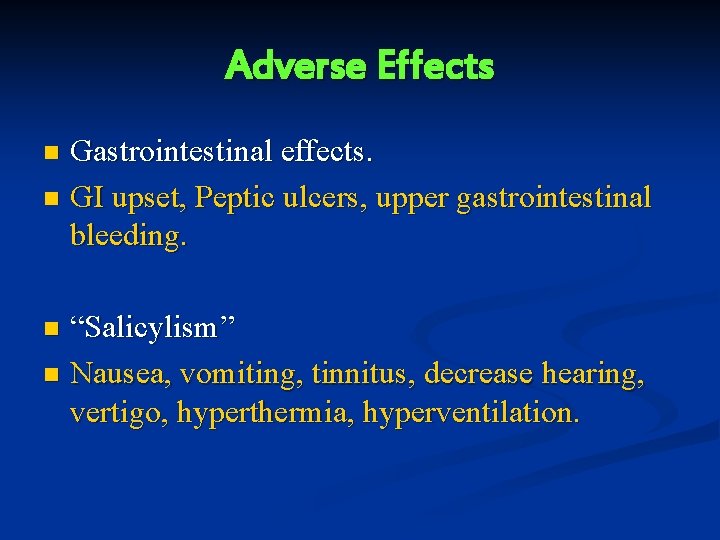 Adverse Effects Gastrointestinal effects. n GI upset, Peptic ulcers, upper gastrointestinal bleeding. n “Salicylism”
