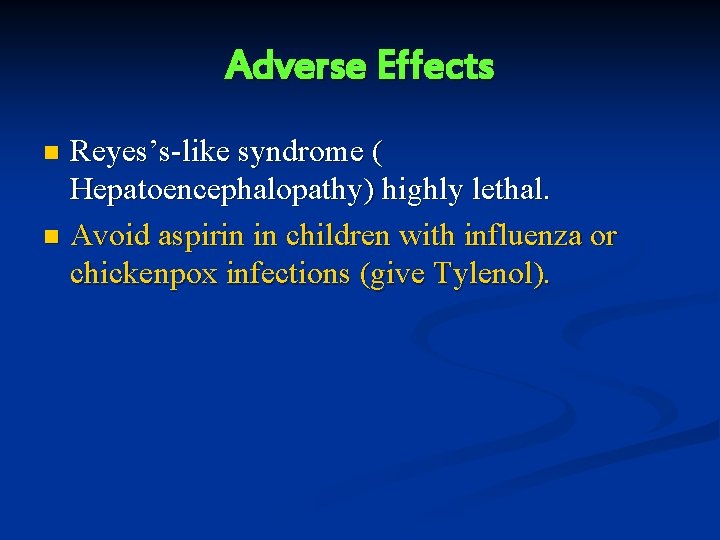 Adverse Effects Reyes’s-like syndrome ( Hepatoencephalopathy) highly lethal. n Avoid aspirin in children with