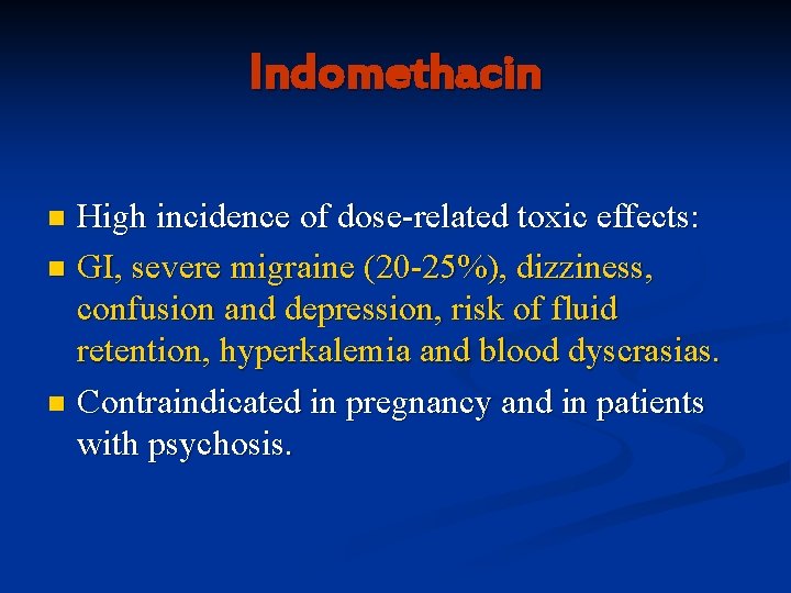 Indomethacin High incidence of dose-related toxic effects: n GI, severe migraine (20 -25%), dizziness,
