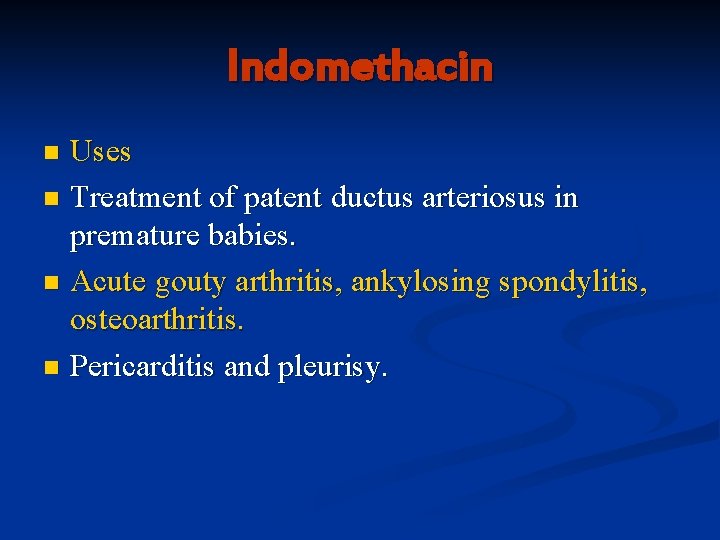 Indomethacin Uses n Treatment of patent ductus arteriosus in premature babies. n Acute gouty