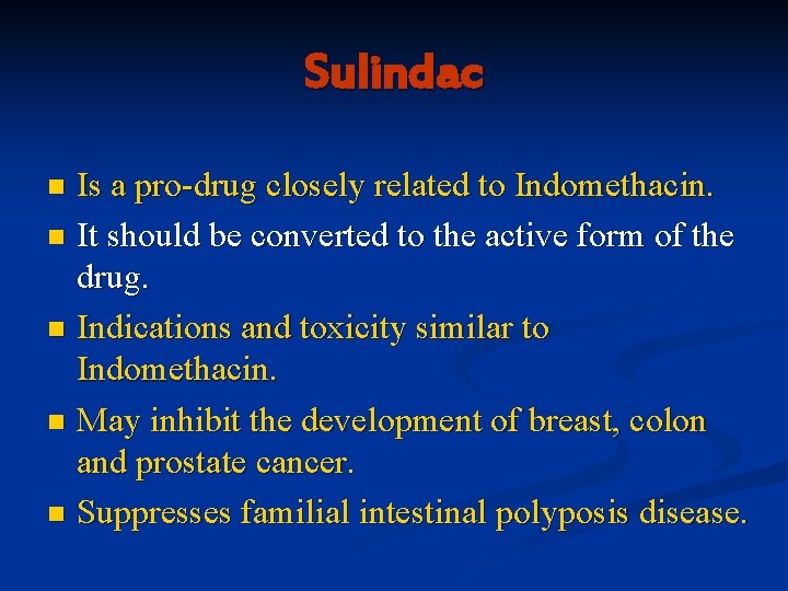 Sulindac Is a pro-drug closely related to Indomethacin. n It should be converted to