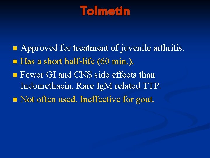 Tolmetin Approved for treatment of juvenile arthritis. n Has a short half-life (60 min.