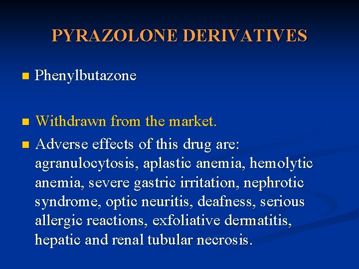 PYRAZOLONE DERIVATIVES n Phenylbutazone Withdrawn from the market. n Adverse effects of this drug