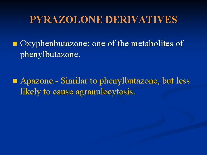 PYRAZOLONE DERIVATIVES n Oxyphenbutazone: one of the metabolites of phenylbutazone. n Apazone. - Similar