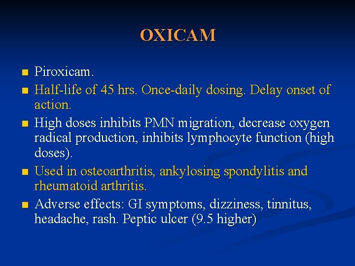 OXICAM n n n Piroxicam. Half-life of 45 hrs. Once-daily dosing. Delay onset of