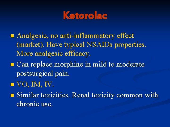 Ketorolac Analgesic, no anti-inflammatory effect (market). Have typical NSAIDs properties. More analgesic efficacy. n