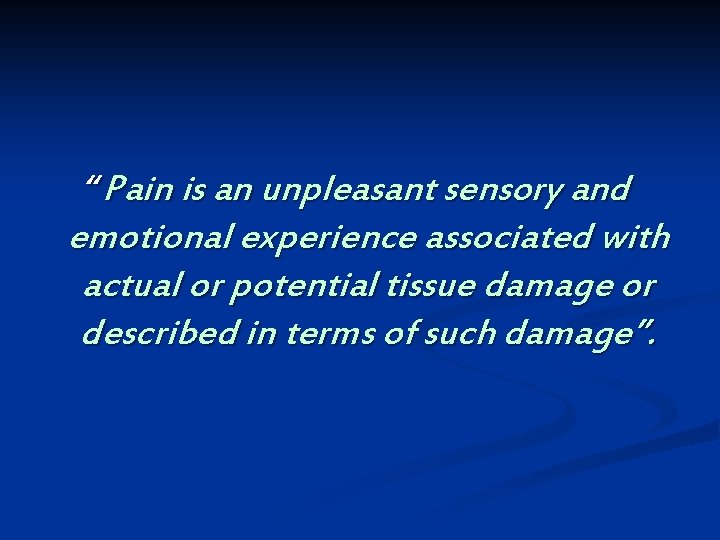 “ Pain is an unpleasant sensory and emotional experience associated with actual or potential