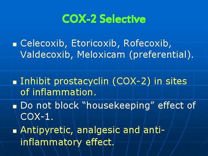 COX-2 Selective n n Celecoxib, Etoricoxib, Rofecoxib, Valdecoxib, Meloxicam (preferential). Inhibit prostacyclin (COX-2) in