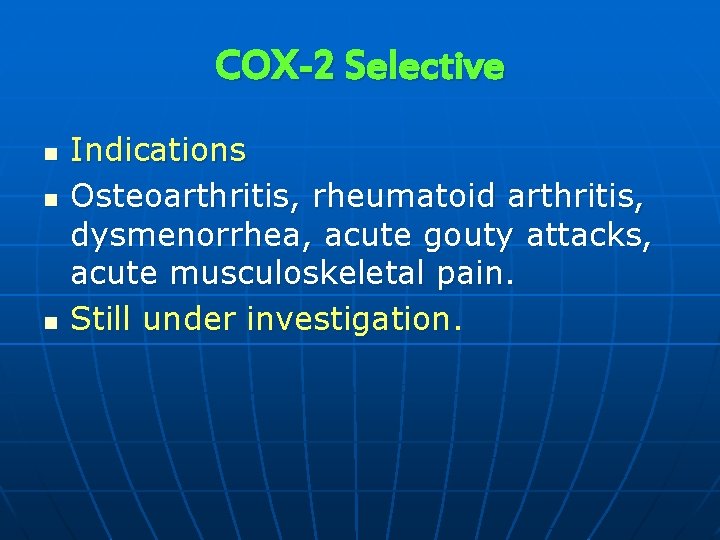 COX-2 Selective n n n Indications Osteoarthritis, rheumatoid arthritis, dysmenorrhea, acute gouty attacks, acute