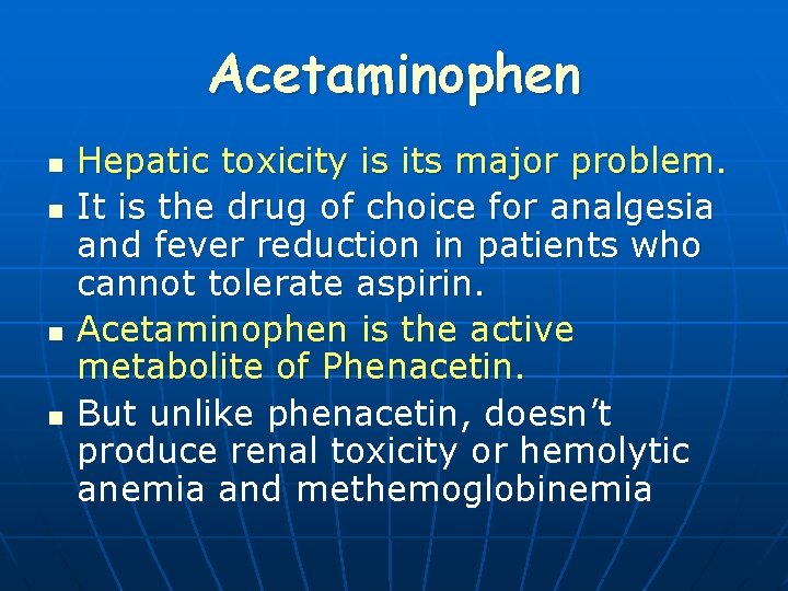 Acetaminophen n n Hepatic toxicity is its major problem. It is the drug of