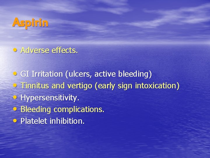 Aspirin • Adverse effects. • GI Irritation (ulcers, active bleeding) • Tinnitus and vertigo