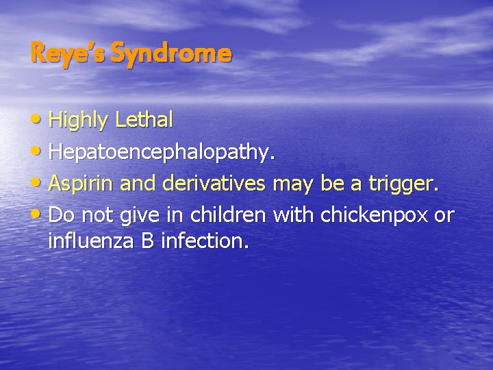 Reye’s Syndrome • Highly Lethal • Hepatoencephalopathy. • Aspirin and derivatives may be a