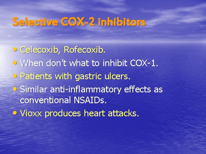 Selective COX-2 inhibitors • Celecoxib, Rofecoxib. • When don’t what to inhibit COX-1. •