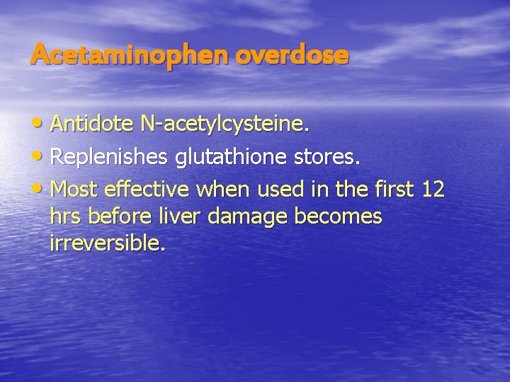 Acetaminophen overdose • Antidote N-acetylcysteine. • Replenishes glutathione stores. • Most effective when used