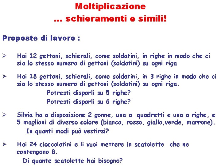 Moltiplicazione … schieramenti e simili! Proposte di lavoro : Ø Hai 12 gettoni, schierali,