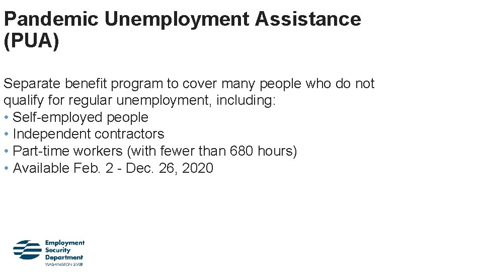 Pandemic Unemployment Assistance (PUA) Separate benefit program to cover many people who do not