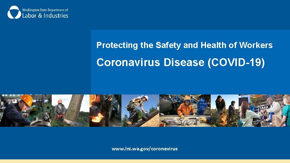 Protecting the Safety and Health of Workers Coronavirus Disease (COVID-19) www. lni. wa. gov/coronavirus