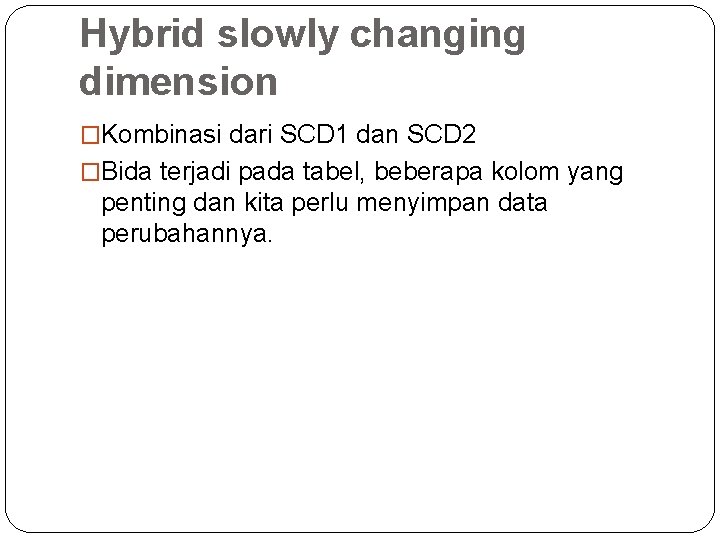 Hybrid slowly changing dimension �Kombinasi dari SCD 1 dan SCD 2 �Bida terjadi pada