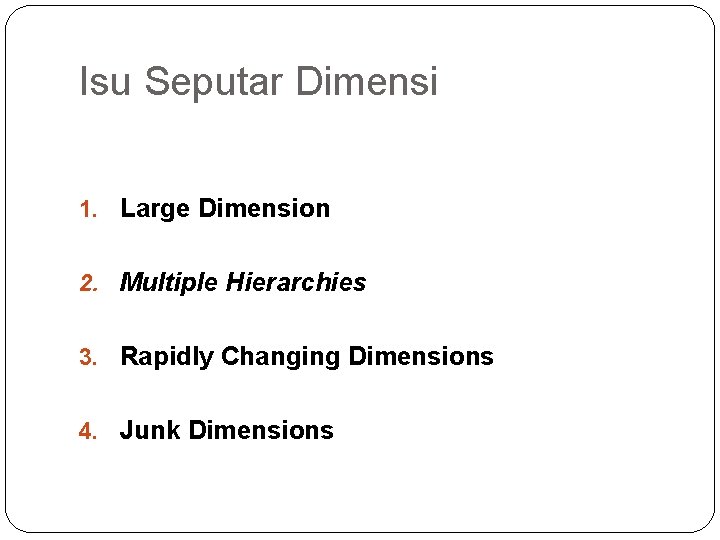Isu Seputar Dimensi 1. Large Dimension 2. Multiple Hierarchies 3. Rapidly Changing Dimensions 4.