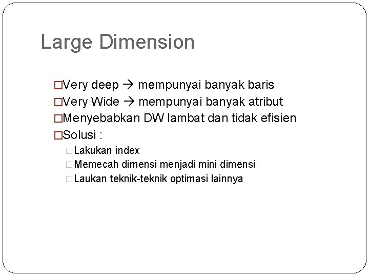 Large Dimension �Very deep mempunyai banyak baris �Very Wide mempunyai banyak atribut �Menyebabkan DW