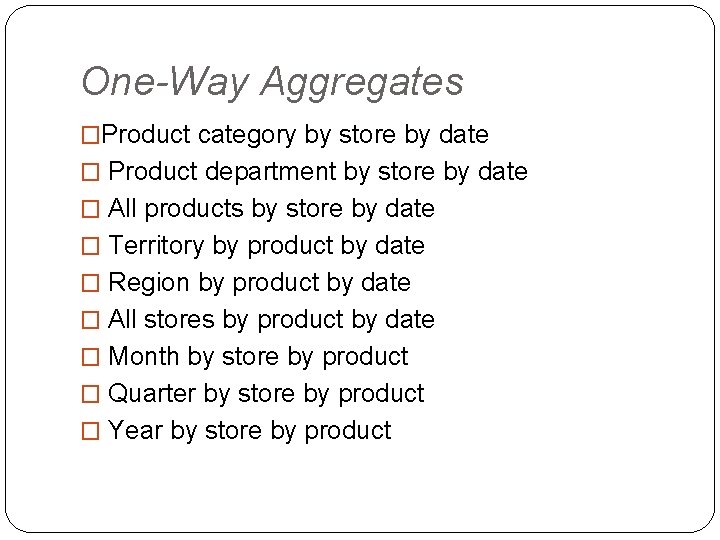 One-Way Aggregates �Product category by store by date � Product department by store by