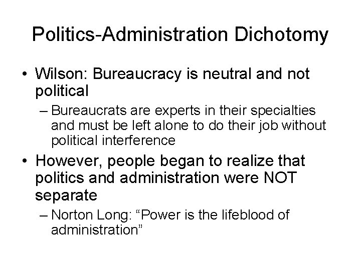 Politics-Administration Dichotomy • Wilson: Bureaucracy is neutral and not political – Bureaucrats are experts