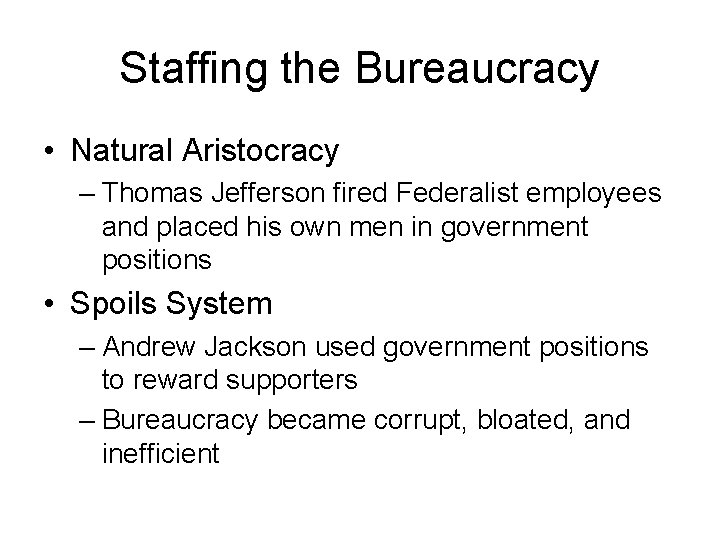 Staffing the Bureaucracy • Natural Aristocracy – Thomas Jefferson fired Federalist employees and placed