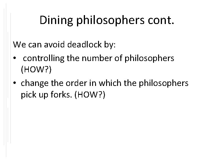 Dining philosophers cont. We can avoid deadlock by: • controlling the number of philosophers