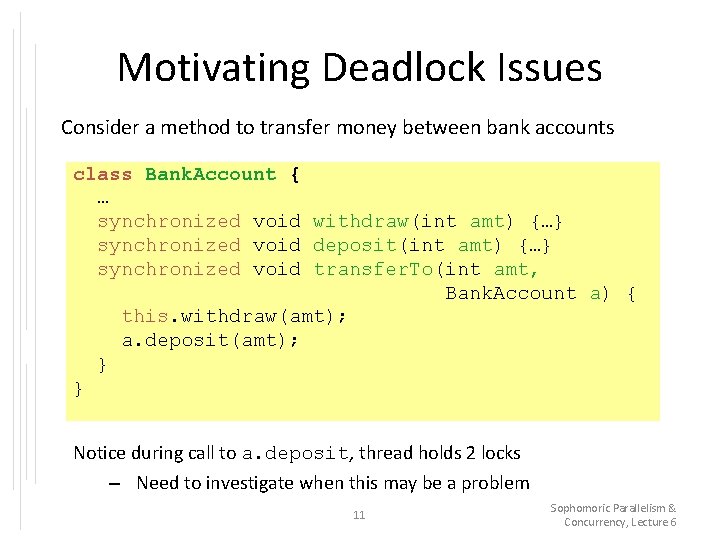 Motivating Deadlock Issues Consider a method to transfer money between bank accounts class Bank.