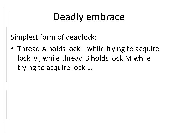 Deadly embrace Simplest form of deadlock: • Thread A holds lock L while trying