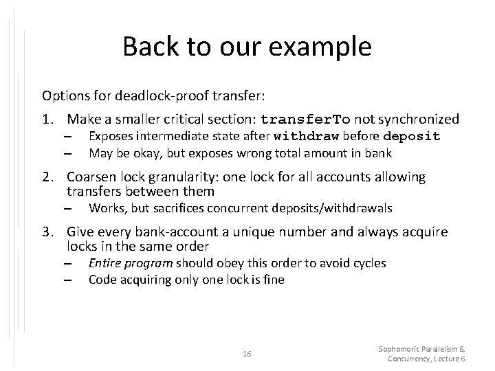 Back to our example Options for deadlock-proof transfer: 1. Make a smaller critical section: