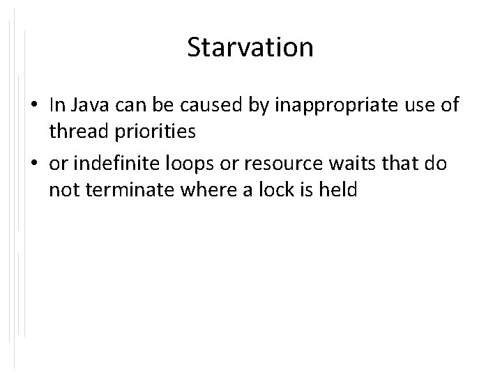 Starvation • In Java can be caused by inappropriate use of thread priorities •