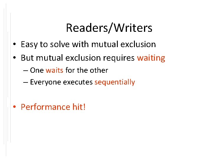 Readers/Writers • Easy to solve with mutual exclusion • But mutual exclusion requires waiting