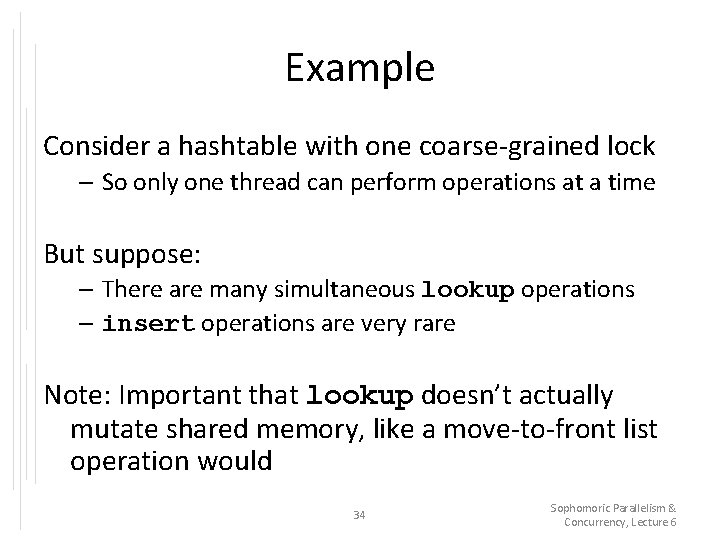 Example Consider a hashtable with one coarse-grained lock – So only one thread can