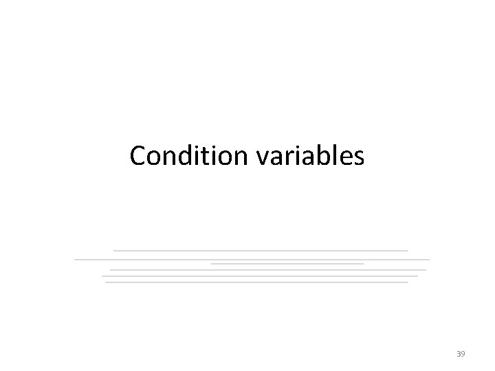 Condition variables 39 