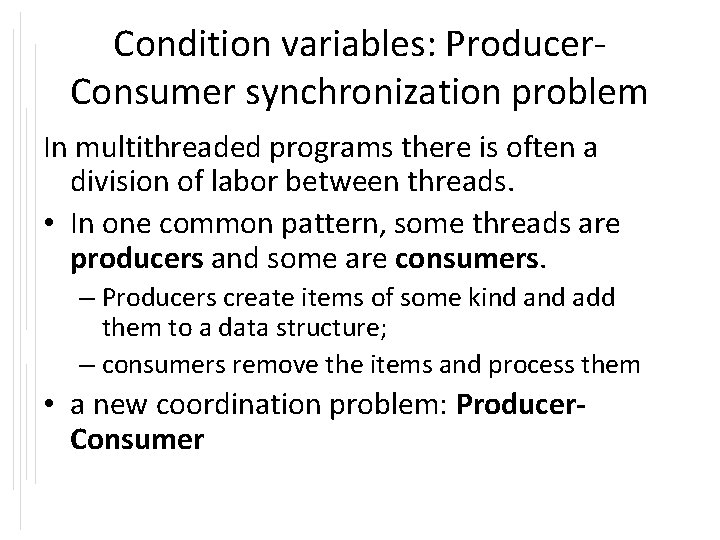 Condition variables: Producer. Consumer synchronization problem In multithreaded programs there is often a division