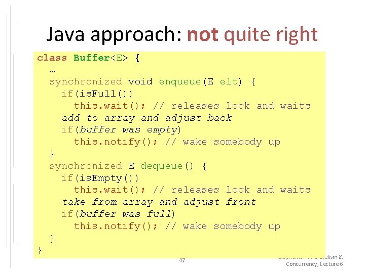 Java approach: not quite right class Buffer<E> { … synchronized void enqueue(E elt) {