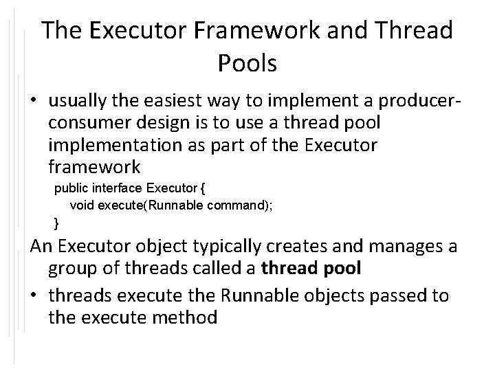 The Executor Framework and Thread Pools • usually the easiest way to implement a