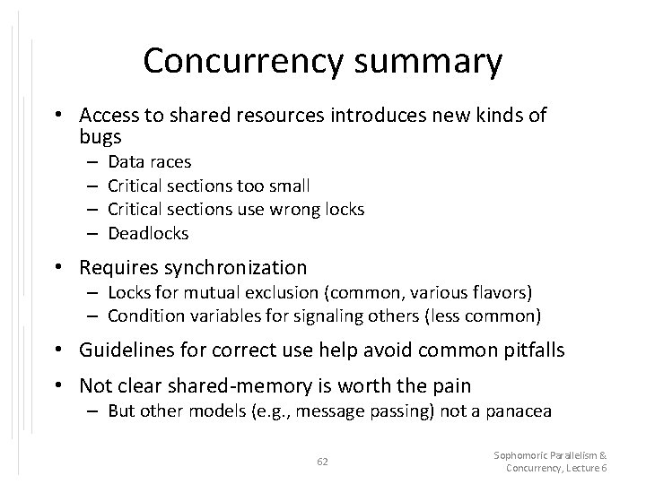 Concurrency summary • Access to shared resources introduces new kinds of bugs – –