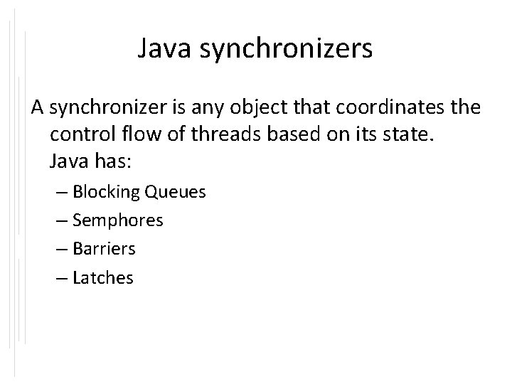 Java synchronizers A synchronizer is any object that coordinates the control flow of threads