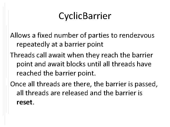 Cyclic. Barrier Allows a fixed number of parties to rendezvous repeatedly at a barrier