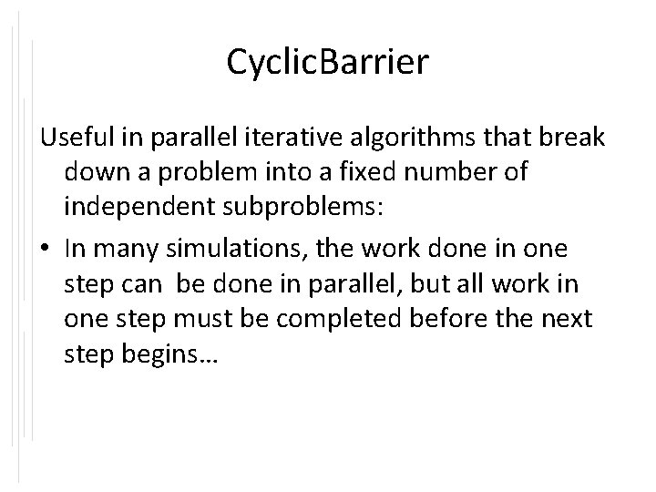Cyclic. Barrier Useful in parallel iterative algorithms that break down a problem into a