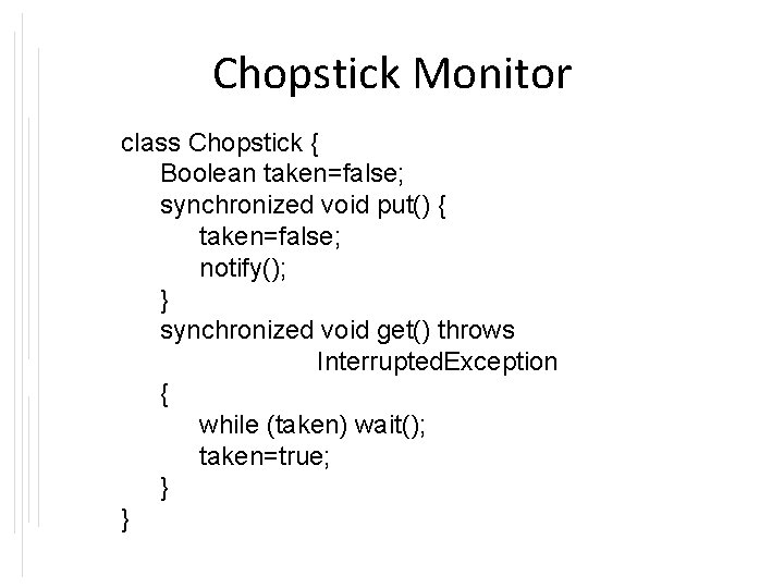 Chopstick Monitor class Chopstick { Boolean taken=false; synchronized void put() { taken=false; notify(); }