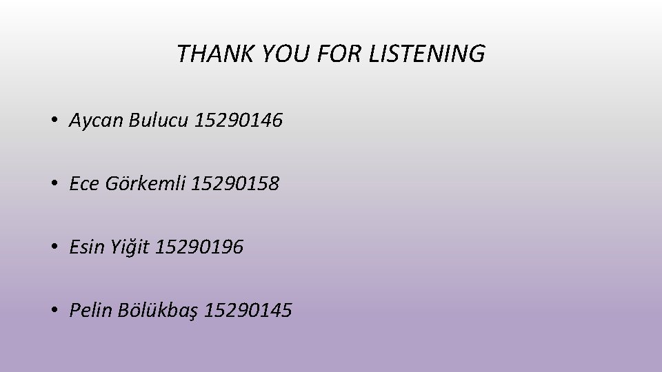 THANK YOU FOR LISTENING • Aycan Bulucu 15290146 • Ece Görkemli 15290158 • Esin