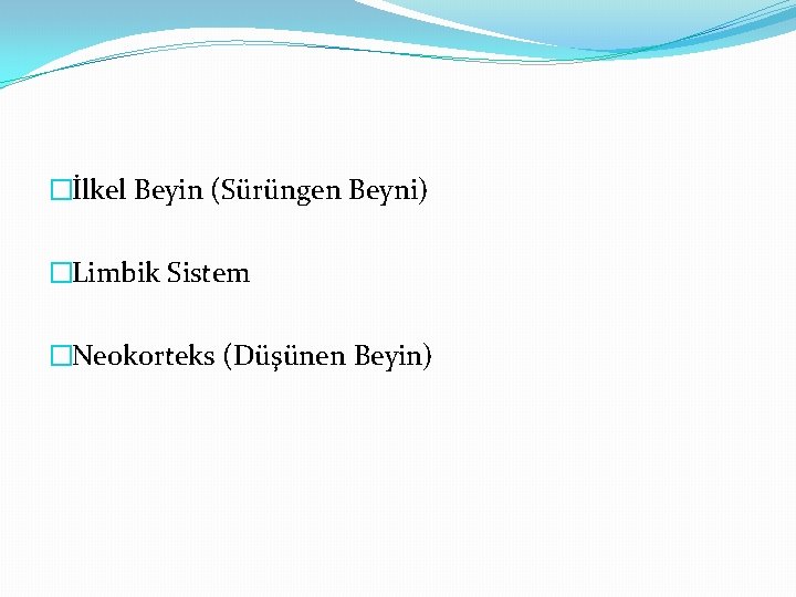 �İlkel Beyin (Sürüngen Beyni) �Limbik Sistem �Neokorteks (Düşünen Beyin) 