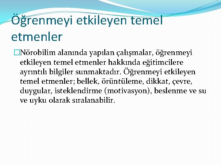 Öğrenmeyi etkileyen temel etmenler �Nörobilim alanında yapılan çalışmalar, öğrenmeyi etkileyen temel etmenler hakkında eğitimcilere