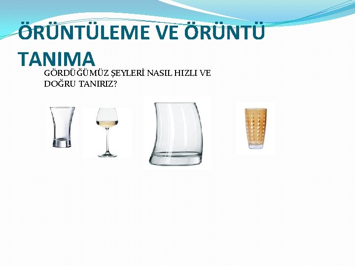 ÖRÜNTÜLEME VE ÖRÜNTÜ TANIMA GÖRDÜĞÜMÜZ ŞEYLERİ NASIL HIZLI VE DOĞRU TANIRIZ? 